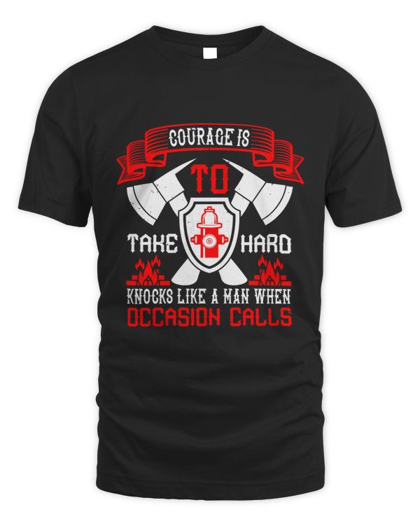 Courage Is To Take Hard Knocks Like A Man When Occasion Calls, Firefighter Pride T-Shirt For Men, Firefighter Gift For Him, Fireman Gift, Fire Department Shirts