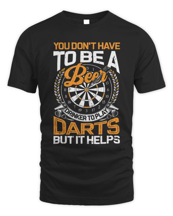 You Don't Have To Be A Beer Drinker To Play Darts But It Helps T Shirt