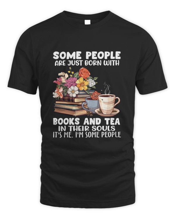 Some people are just born with books and tea in their souls. It's me. I'm some people book lover shirt