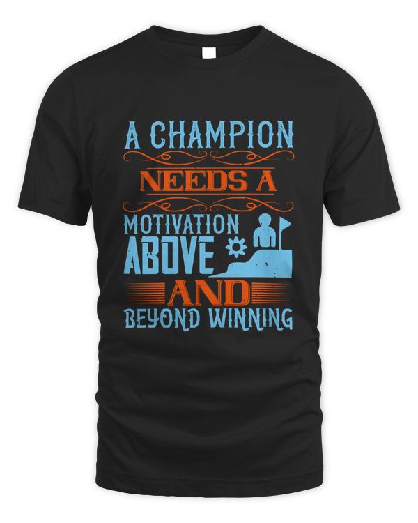 A Champion Needs A Motivation Above And Beyond Winning, Coach Shirt, Coach Gift, Coach T Shirt, Coach Tshirt, Coach Tee, Coach T-shirt