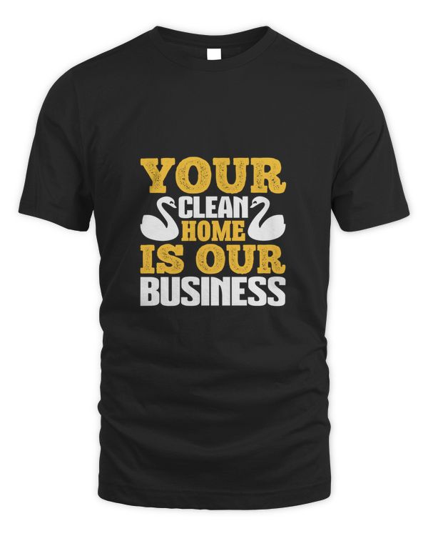 Your Clean Home Is Our Business, Cleaner Shirt, Cleaner Gifts, Cleaner, Cleaner Tshirt, Funny Gift For Cleaner