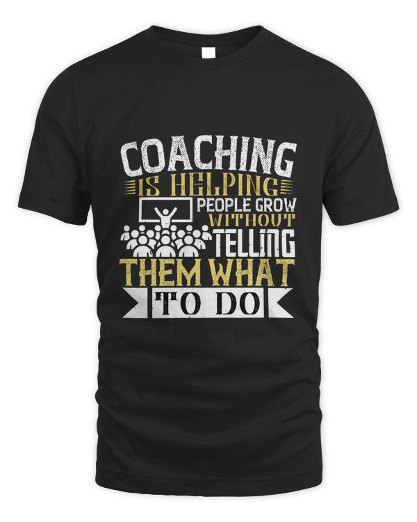 Coaching Is Helping People Grow Without Telling Them What To Do, Coach Shirt, Coach Gift, Coach T Shirt, Coach Tshirt, Coach Tee, Coach T-shirt