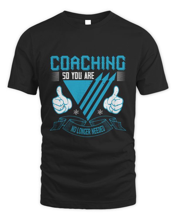 Coaching, So You Are No Longer Needed, Coach Shirt, Coach Gift, Coach T Shirt, Coach Tshirt, Coach Tee, Coach T-shirt