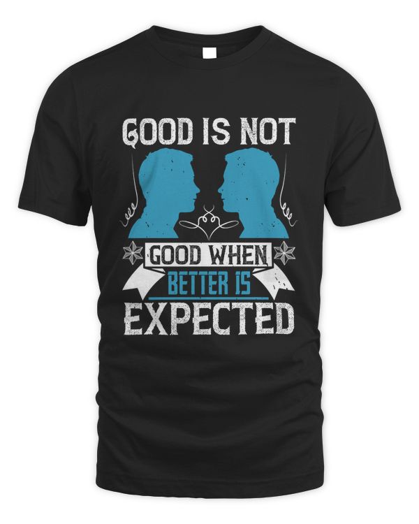 Good Is Not Good When Better Is Expected, Coach Shirt, Coach Gift, Coach T Shirt, Coach Tshirt, Coach Tee, Coach T-shirt