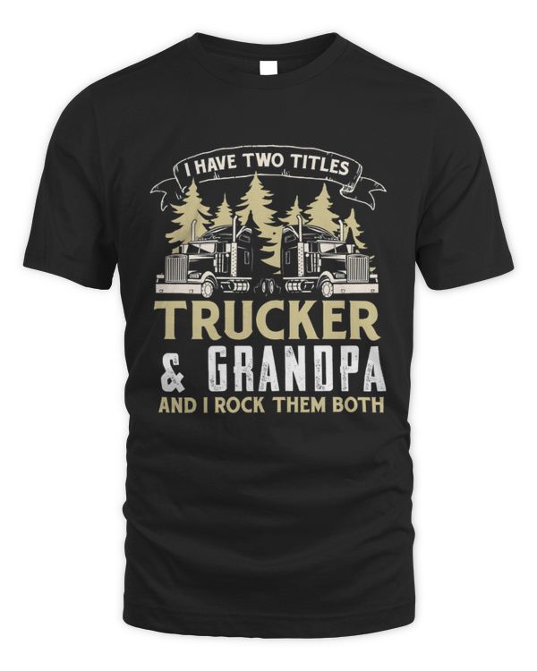 I Have Two Titles Trucker and Grandpa, And I Rock Them Both Shirt, Trucking Grandpa, Truck Driver T-Shirt, Trucking Gift