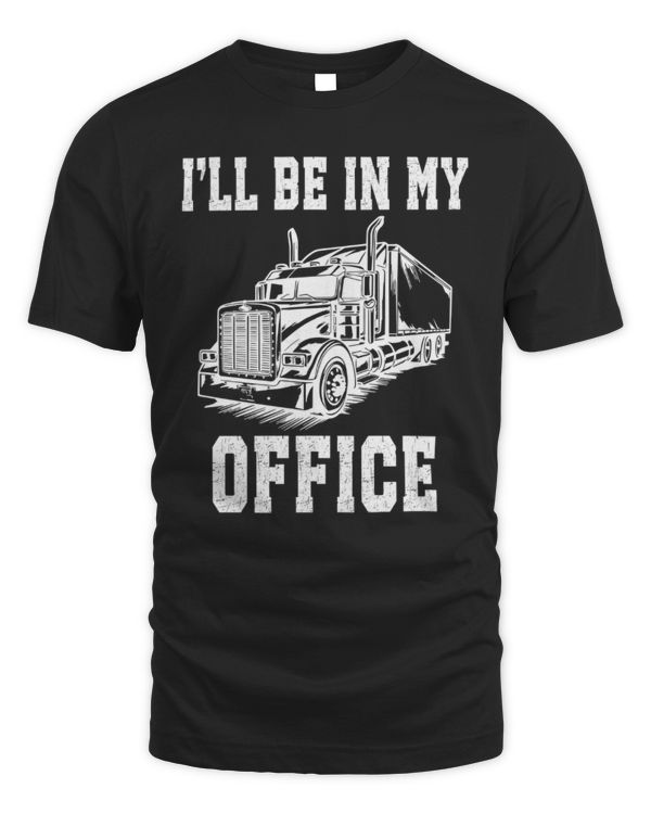 I'll Be In My Office Truck Shirt, Truck Driving Gift, Truck Driver Shirt, Truck Lover Shirt