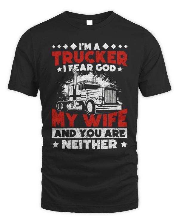 I'm a Trucker I Fear God, My Wife and You are Neither Shirt, Fearless Truck Drivers Shirt, Trucker Tee, Truck Lover Gift, Trucking Passion Shirt