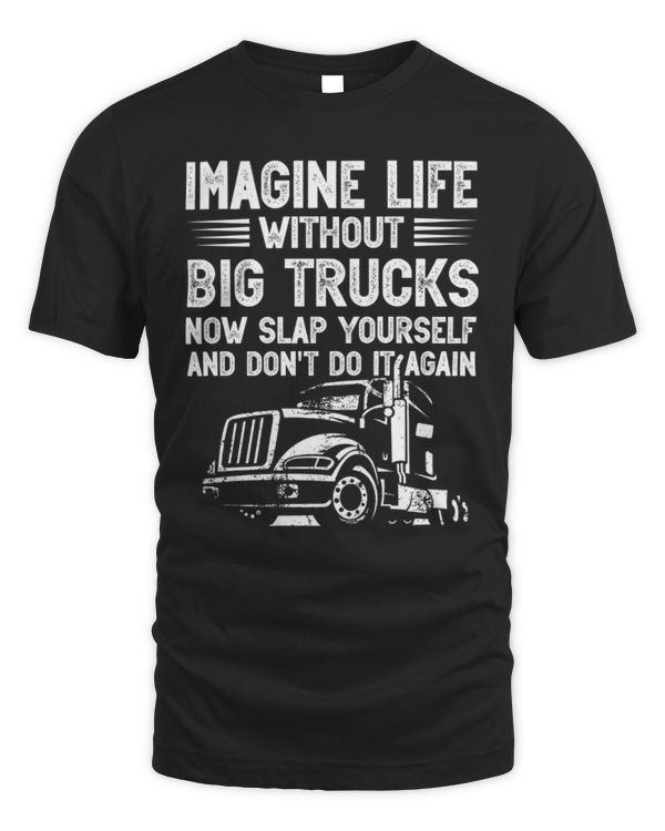 Imagine Life Without Big Trucks Funny T-shirt, Gift For Truck Drivers, Truck Lovers
