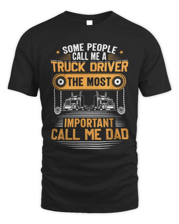 Some People Call Me a Truck Driver, The Most Important Call Me Dad Shirt, Truck Drivers Shirt, Gift For Truck Lover Dad, Dad Truck Driver Shirts, Dad Trucker Shirts