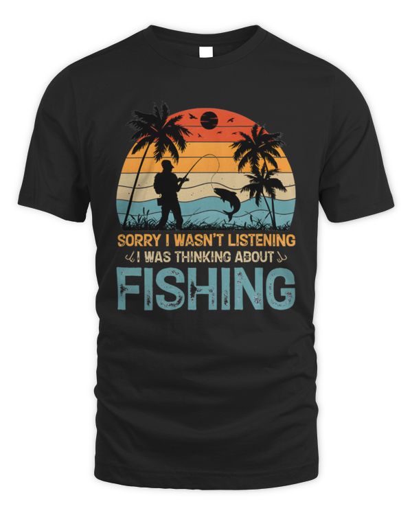 Sorry I Wasn't Listening, I Was Thinking About Fishing T-Shirt, Angler Dad, Fishing Shirt, Gift For Fisherman, Fishing Lover