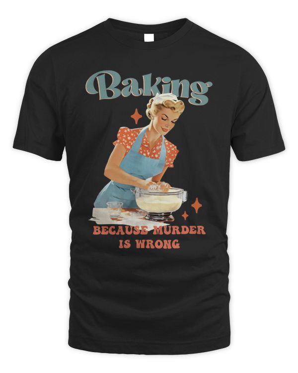 Baking Because Murder Is Wrong Shirt, Baking T-Shirt, Baking Gift For Mom, Funny Baking Shirt, Gift For Bakers