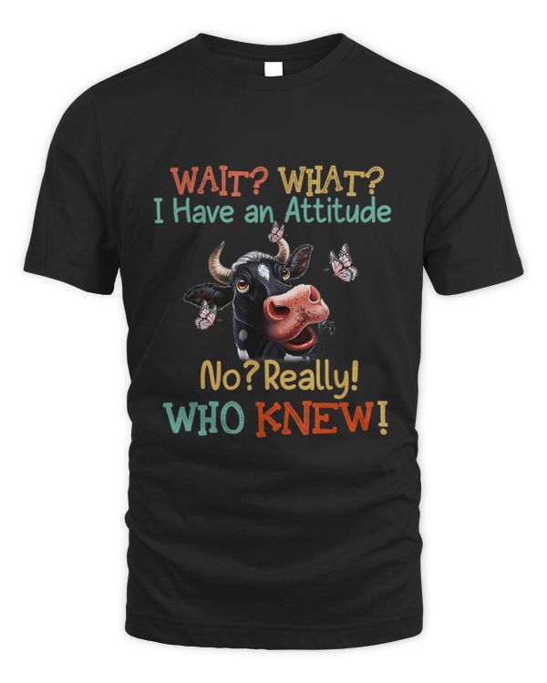 Wait What I Have An Attitude No Really Who Knew Dairy cows Wait What I Have An Attitude No Really Who Knew Dairy cows