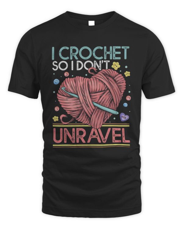 I Crochet So I Don't Unravel T-Shirt, Crochet T-Shirt, Crochet Gift For Her, Crochet Gift For Mom, Knitter Gift