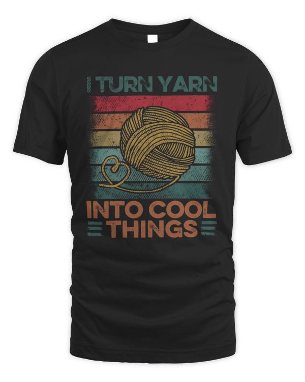 I Turn Yarn Into Cool Things T-Shirt, Crochet T-Shirt, Knit Lover T-Shirt, Knit Gift, Knitter Gift, Gift For Mom