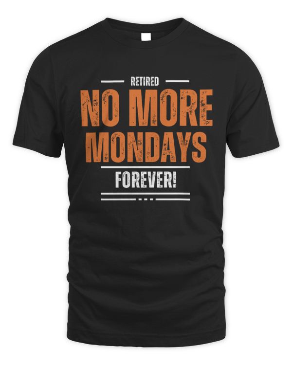 No More Mondays Forever T-Shirt, Funny Retirement Gift, Retirement Shirt