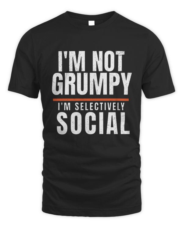 I'm Not Grumpy, I'm Selectively Social T-Shirt, Funny Quote Shirt, Sarcastic Tee, Gift For Old Man