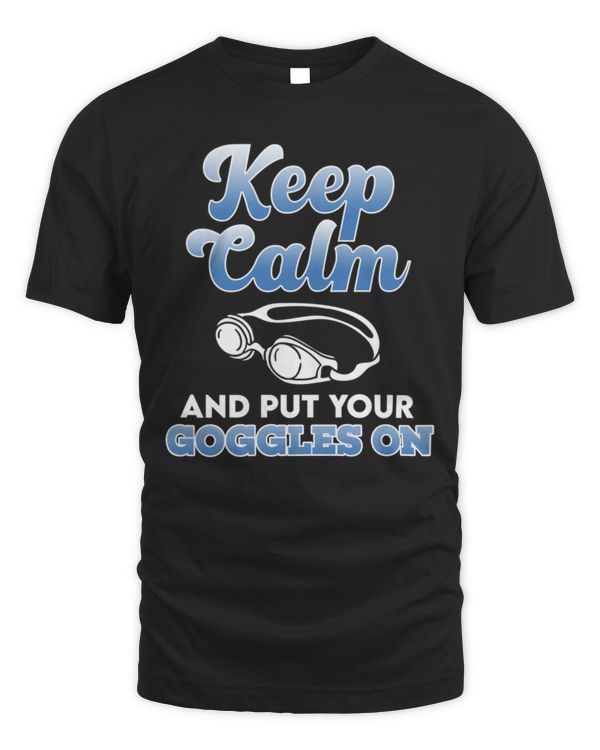 keep calm and put your goggles on