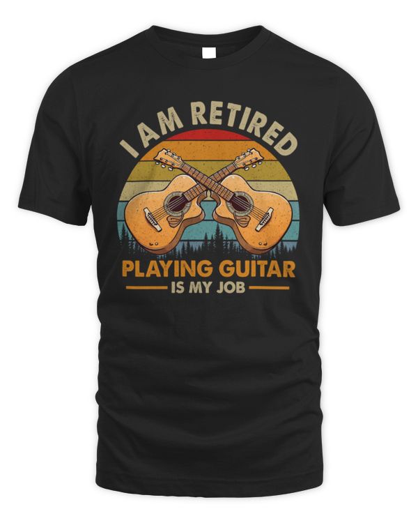 I Am Retired Playing Guitar Is My Job Acoustic I Am Retired Playing Guitar Is My Job Acoustic