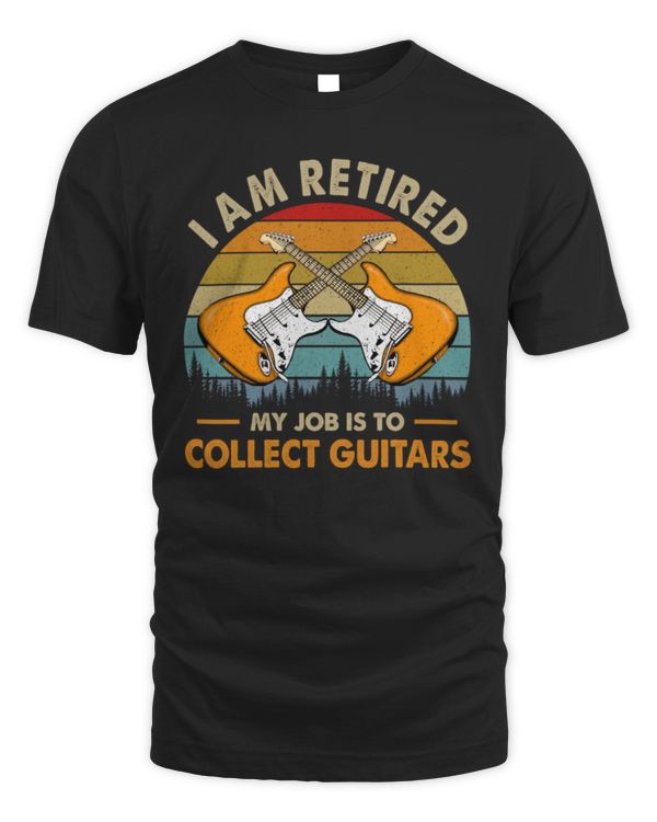 I Am Retired My Job Is To Collect Guitars Electric I Am Retired My Job Is To Collect Guitars Electric