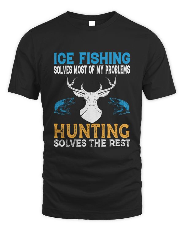 Ice Fishing Solves Most Of My Problems Hunting Solves The Rest Mens Ice Fishing Funny Deer Hunting Hunter Mens Winter Ice Fishing1  T-Shirt