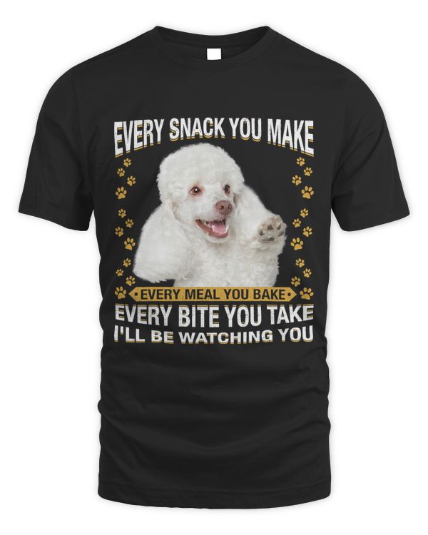 Every Snack You Make Funny White Toy Poodle Dog Mom Dog Dad