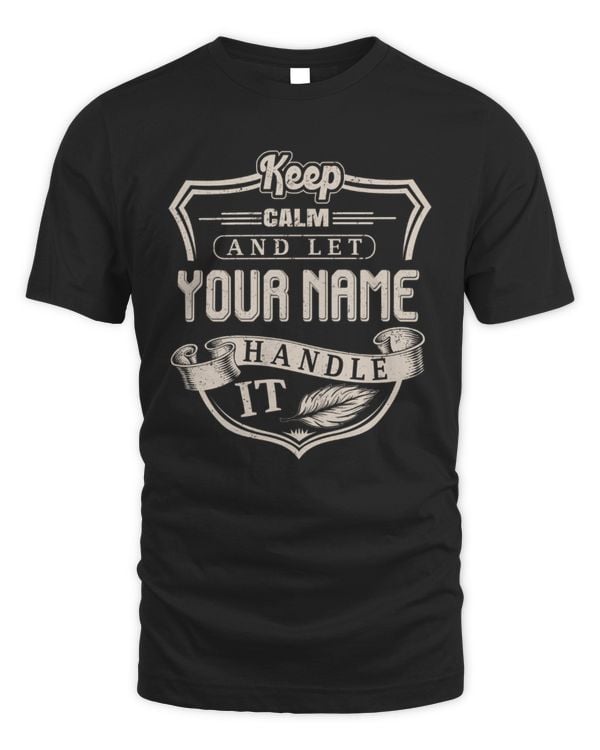 Keep Calm And Let YOUR NAME .Handle It. Design Your Own Premium