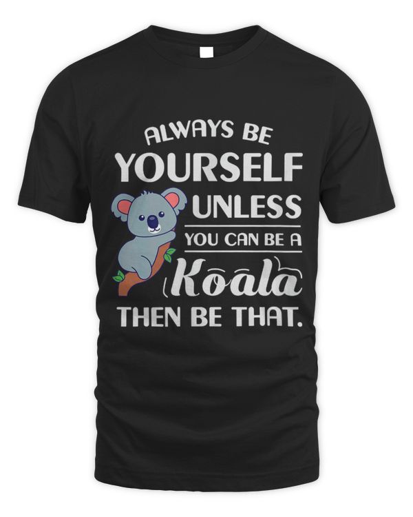 Koala Pet Funny Always Be Yourself Unless You Can Be a Koala