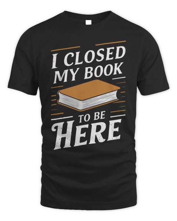 Hobbies Books Reading I Closed My Book To Be Here Book
