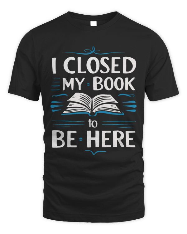 Hobbies Books Reading I Closed My Book To Be Here Books