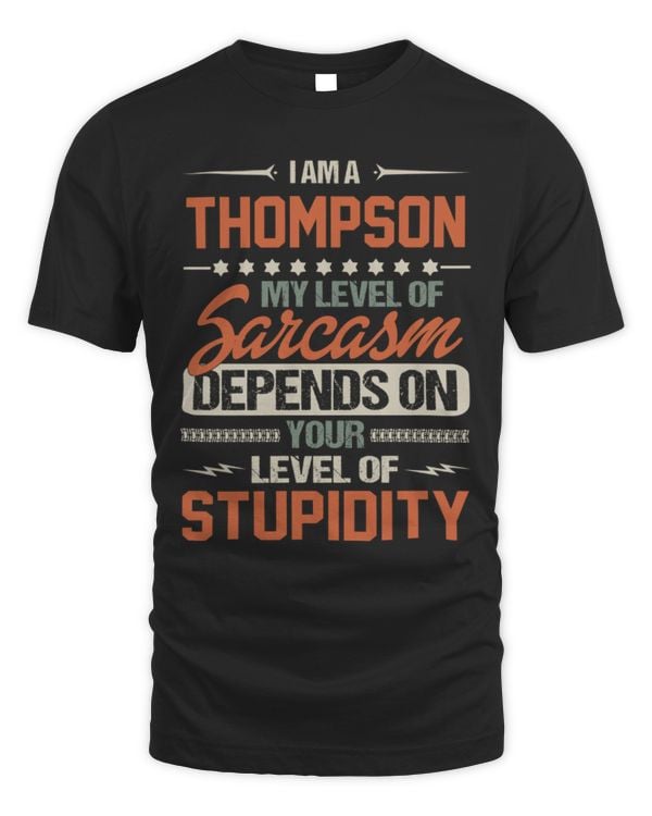 I am a Thompson my level of sarcasm depends on your level of stupidity