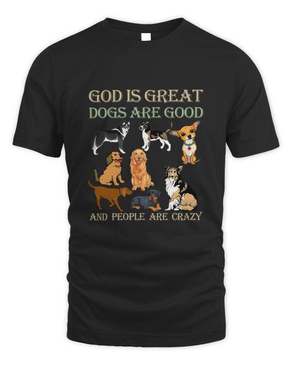 God Is Great Dogs Are Good - Funny Shirt