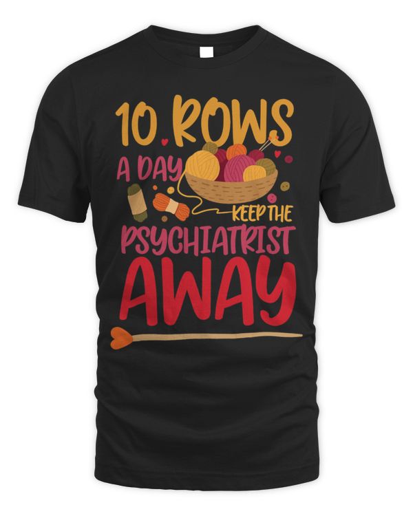 10 Rows a Day Keep The Psychiatrist Away for Knitter Yarn T-Shirt
