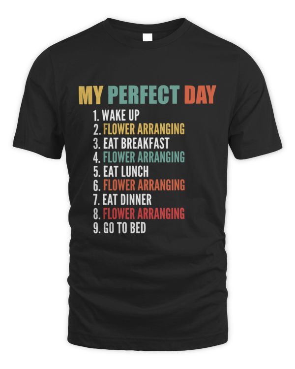 My Perfect Day Funny Flower Arranging T-Shirt (1)