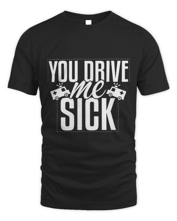 Cute Ambulance You Drive Me Sick Ambulance Car Driver Medical Technicians