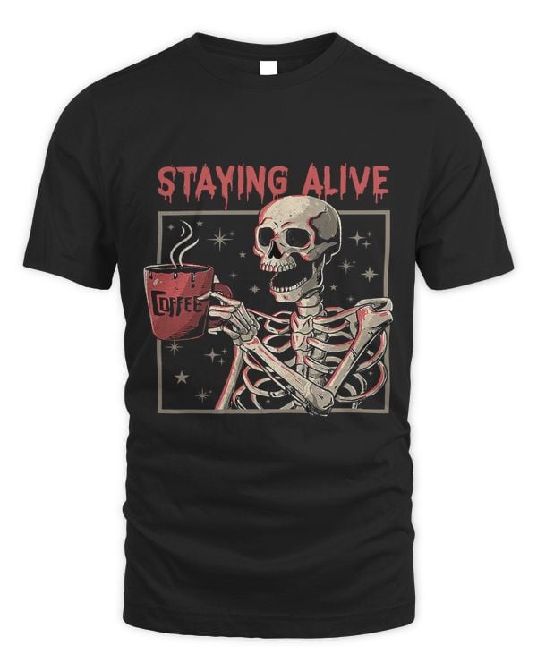 Staying Alive Coffee Lovers Funny Skeleton Funny Skull579