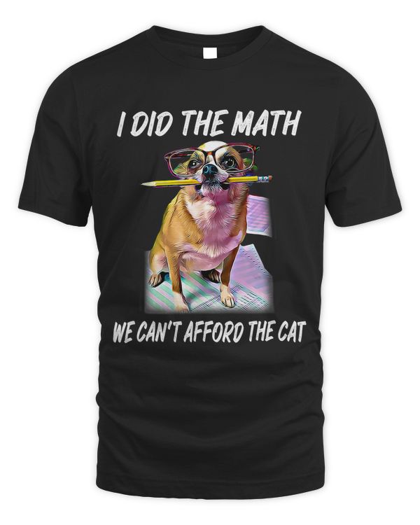 Chihuahua I Did He Math We Can Afford He Cat 176