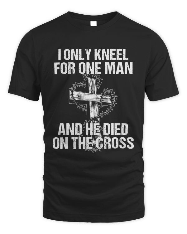 Jesus Christian I Only Kneel For One Man And He Died On The Cross Jesus 1