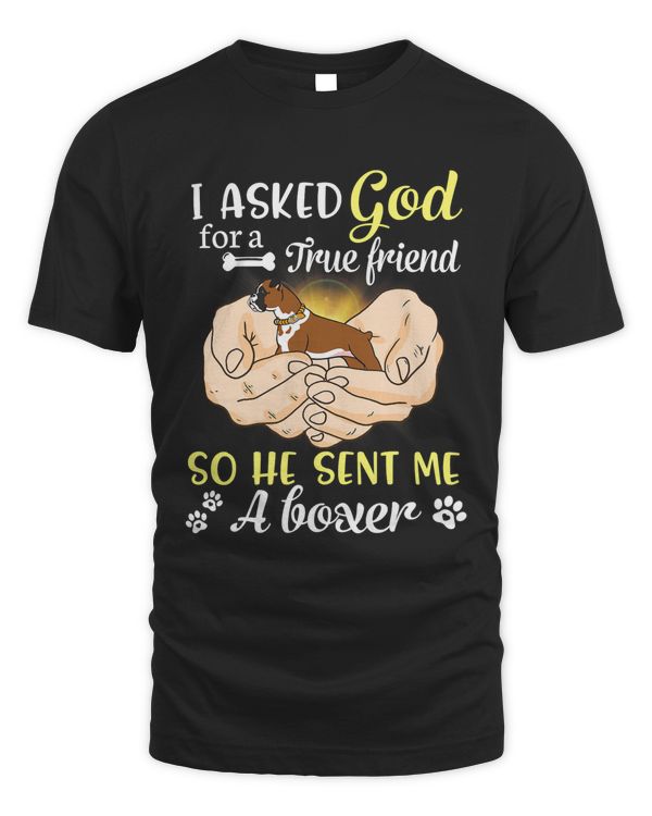 Boxer Dog I Asked God For A True Friend So He Sent Me A Boxer Dog