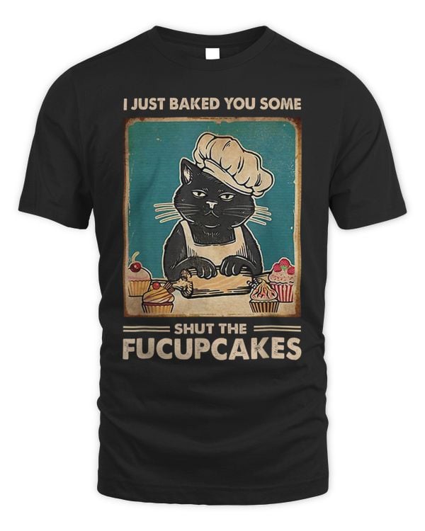 Vintage I Just Baked You Some Shut The Fucupcakes Funny Tees 308