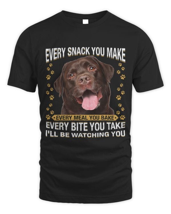Every Snack You Make Funny Chocolate Lab Dog Mom Dog Dad