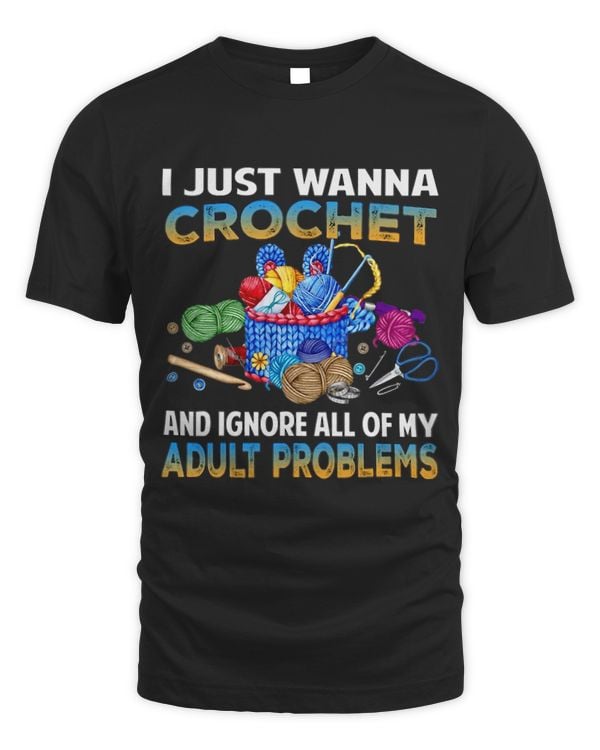I Just Wanna Crochet And Ignore All Of My Adult Problems