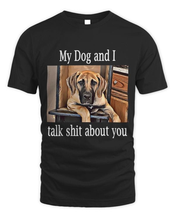 GREAT DANE MY DOG AND I TALK SHIT ABOUT YOU Funny Apparel 294