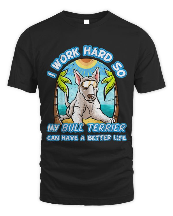 I Work Hard So My Bull Terrier Bully Can Have A Better Life