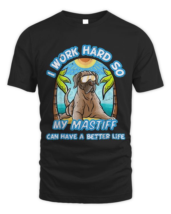 I Work Hard So My English Mastiff Can Have A Better Life