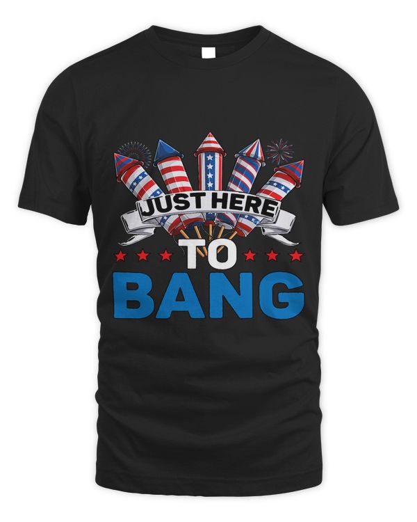 Just Here To Bang 4th of July Funny Firework Fourth July