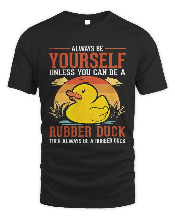 Always be yourself Unless you can be a Rubber Duck 31