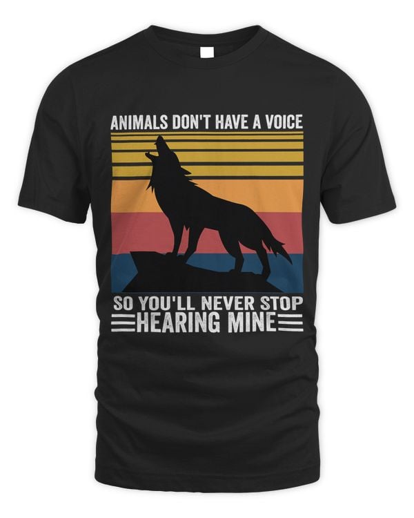 Animals Dont Have A Voice So You'll Never Stop Hearing Mine T-Shirt