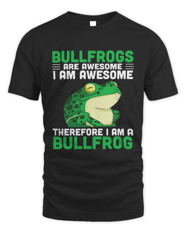 Bullfrogs Are Awesome Im Awesome Therefore Im A Bullfrog