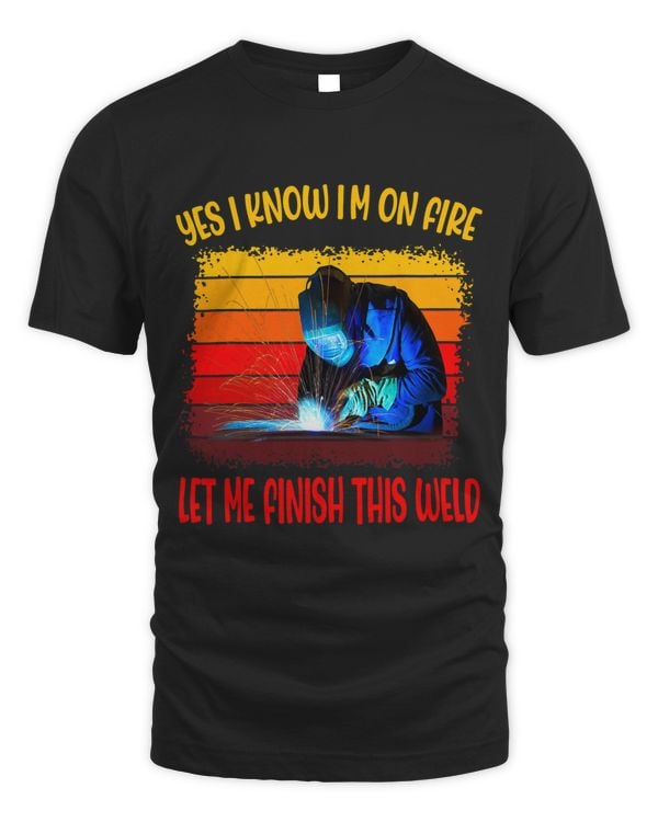 Yes I know Im on Fire Let Me Finish This Weld Retro Vintage