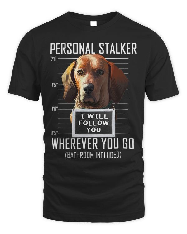 Personal Stalker Dog Redbone Coonhound I Will Follow You 100
